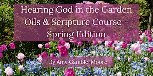Imagem principal do evento Hearing God in the Garden Oils & Scripture Course - Spring Edition