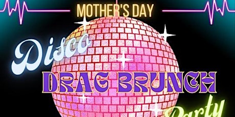 Mothers Day Drag Queen Brunch and  Disco Party