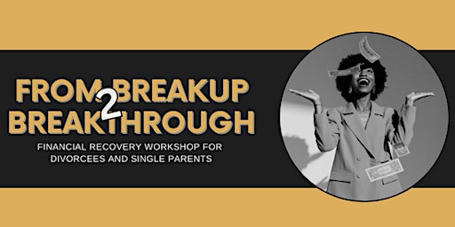 Image principale de Breakup to Breakthrough - Financial Recovery Workshop for Divorcees and Single Parents
