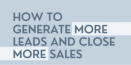 Primaire afbeelding van How to Generate More Leads and Close More Sales