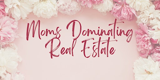 Imagem principal do evento Moms Dominating Real Estate