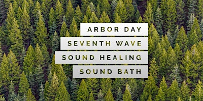 Arbor Day Seventh Wave Sound Healing Sound Bath primary image