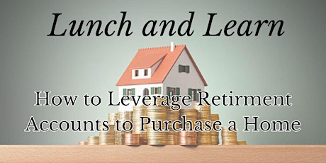 Lunch and Learn: Retirement Accounts and Home Buying