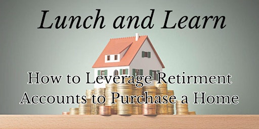 Hauptbild für Lunch and Learn: Retirement Accounts and Home Buying