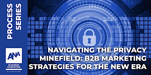 Navigating the Privacy Minefield: B2B Marketing Strategies for the New Era primary image