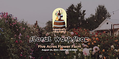 Bouquets & Barrels Workshop: Five Acres Flower Farm