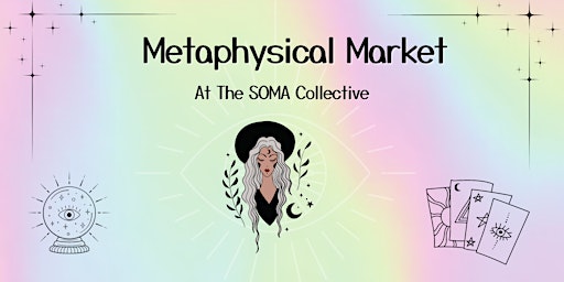 Imagem principal do evento Metaphysical Market @ The SOMA Collective