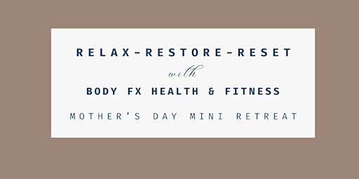 Imagem principal do evento Relax-Restore-Reset with Body FX Health & Fitness Mother's Day Event