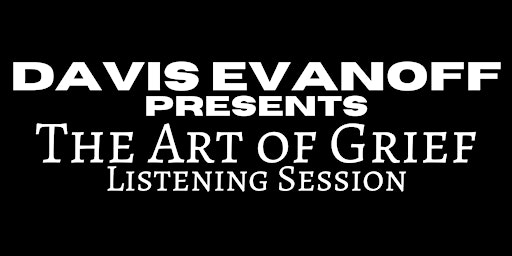 Imagem principal do evento Davis Evanoff Presents: "The Art of Grief" Listening Session