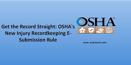 Get the Record Straight: OSHA's New Injury Recordkeeping E-Submission Rule.