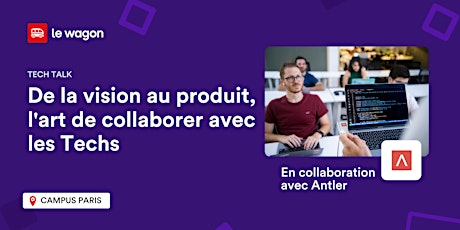 De la vision au produit, l'art de collaborer avec les Techs