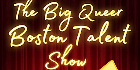 THE BIG QUEER BOSTON TALENT SHOW