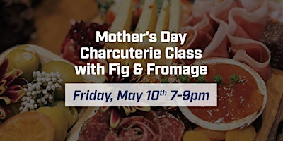 Primaire afbeelding van Mother's Day Charcuterie Class with Fig & Fromage