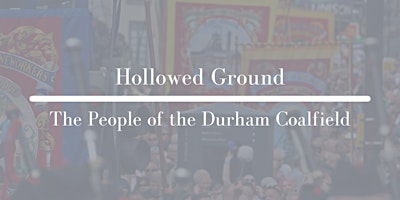 Imagem principal do evento Hollowed Ground - The People of the Durham Coalfied