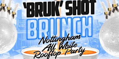 Primaire afbeelding van Bruk Shot Brunch - Nottingham  All White Rooftop Party