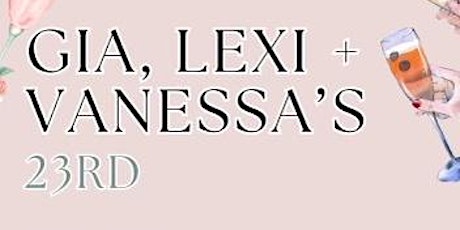 Gia, Lexi + Vanessa’s 23rd
