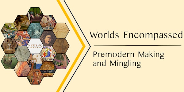 Worlds Encompassed: Premodern Making and Mingling