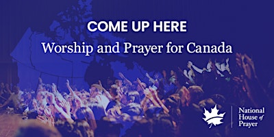 Imagem principal do evento Come up Here - Worship and Prayer for Canada