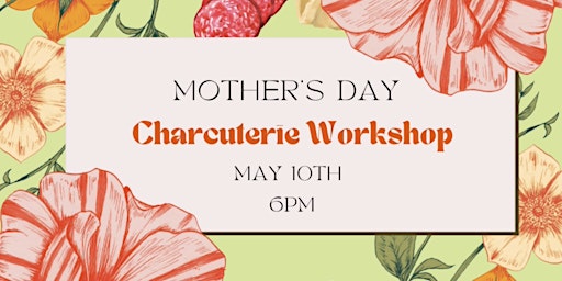 Mother’s Day Charcuterie Workshop