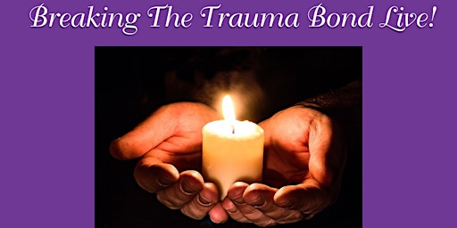 Breaking The Trauma Bond - Live Event! primary image