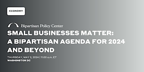 Small Businesses Matter: A Bipartisan Agenda for 2024 and Beyond