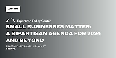 VIRTUAL Small Businesses Matter: A Bipartisan Agenda for 2024 and Beyond primary image