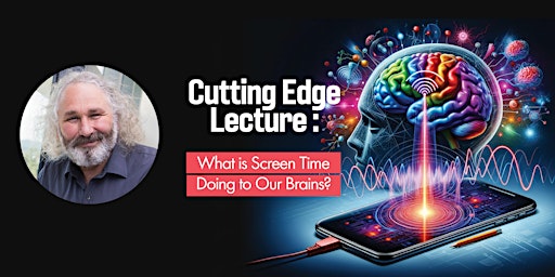 Image principale de Cutting Edge Lecture - What is Screen Time Doing to Our Brains?