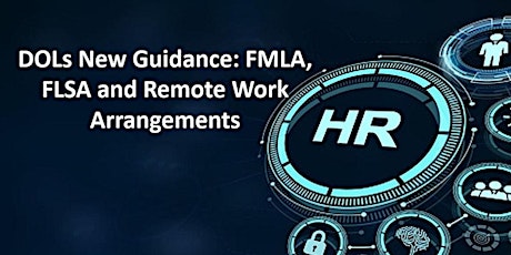 DOLs New Guidance: FMLA, FLSA and Remote Work Arrangements