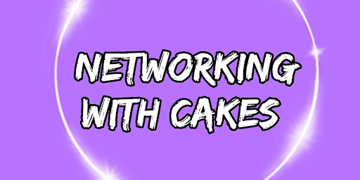 Networking With Cakes primary image