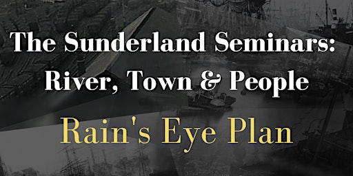 Imagem principal do evento The Sunderland Seminars: River, Town and People - Rain's Eye Plan