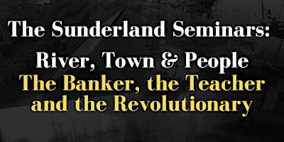 Image principale de Sunderland Seminars-The Banker, the Teacher & the Revolutionary