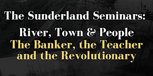 Imagem principal de Sunderland Seminars-The Banker, the Teacher & the Revolutionary