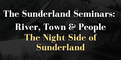 Imagem principal do evento Sunderland Seminars: River, Town and People-The Night Side of Sunderland