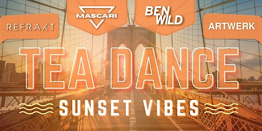 Sunset Tea Dance  with music by Mascari, Ben Wild, Refrakt, + Artwerk