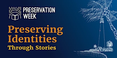 Preservation Week 2024 - Preserving Identities Through Stories primary image