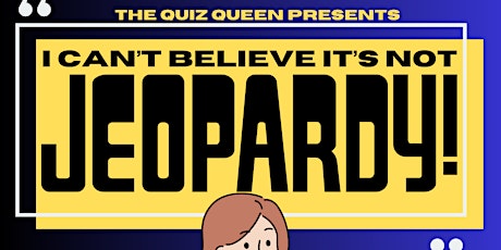 Quiz Queen Trivia - I Can't Believe it's not Jeopary