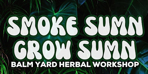 Smoke Sumn Grow Sumn - Balm Yard Herbal Workshop primary image