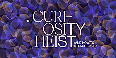 The Curiosity Heist (and how to steal it back) Tilt x  Anne-Laure Le Cunff primary image