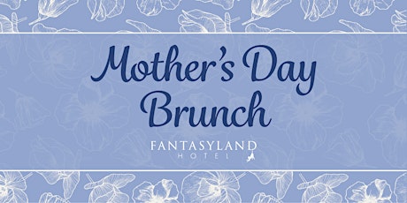 Fantasyland Hotel - Mother's Day Brunch (12.30 P.M. Seating)