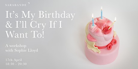 Image principale de 'It's My Birthday & I'll Cry If I Want To!' a workshop w/ Sophie Lloyd