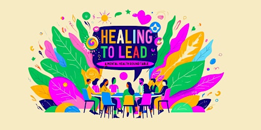 Immagine principale di Healing To Lead: A Mental Health Roundtable 