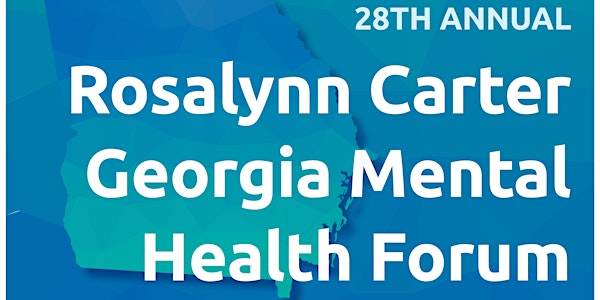 The 28th Rosalynn Carter Georgia Mental Health Forum