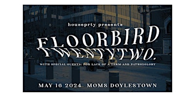 Immagine principale di 5/16 FLOORBIRD / TWENTYTWO / FOR LACK OF A TERM / PATHS2GLORY @ MOMS 