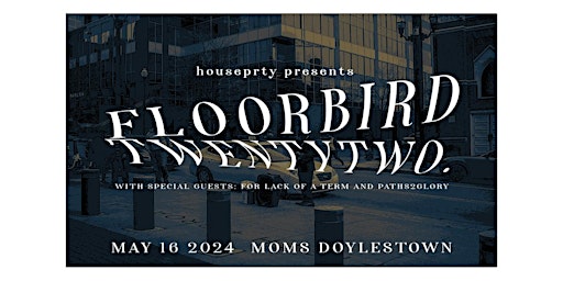 5/16 FLOORBIRD / TWENTYTWO / FOR LACK OF A TERM / PATHS2GLORY @ MOMS  primärbild