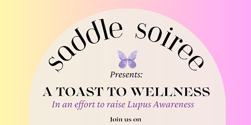 Primaire afbeelding van Saddle Soirée's - A Toast to Wellness in an effort to raise Lupus Awareness
