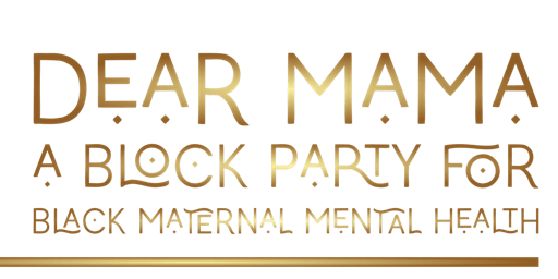 Primaire afbeelding van Dear Mama: A Block Party for Black Maternal Mental Health