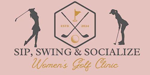 Primaire afbeelding van Sip Swing and Socialize - Women's Golf Clinic - SPRING