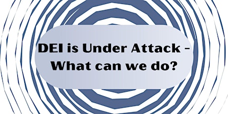 DEI is Under Attack- What can we do?