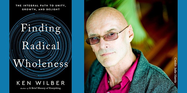 Ken Wilber -- "Finding Radical Wholeness"