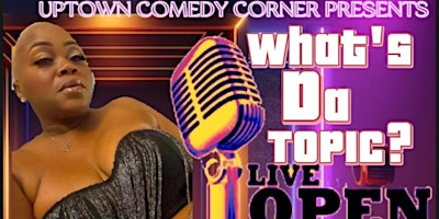 What's Da Topic, Live Open Mic Hosted by Mz. Grady Baby primary image